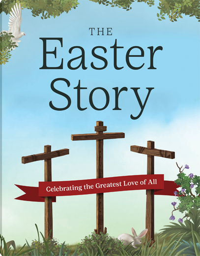 The Easter Story: Celebrating the Greatest Love of All